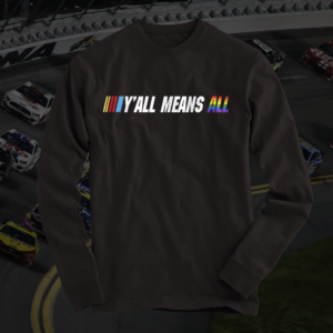 Y’all Means All Long Sleeve Shirt